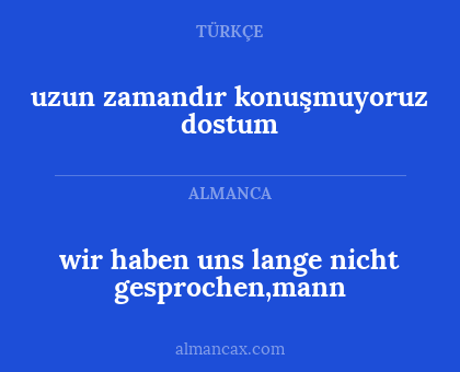 wir haben uns lange nicht gesprochen,mann - uzun zamandır konuşmuyoruz dostum