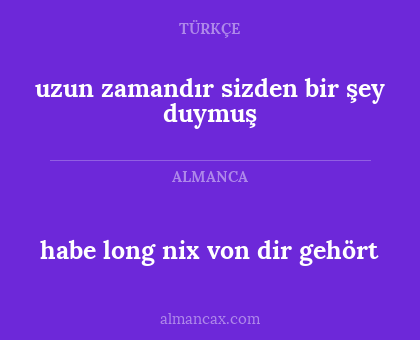 uzun zamandır sizden bir şey duymuş - habe long nix von dir gehört