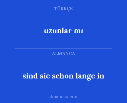uzunlar mı - sind sie schon lange in