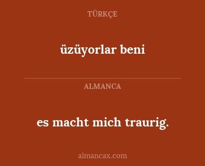 üzüyorlar beni - es macht mich traurig.