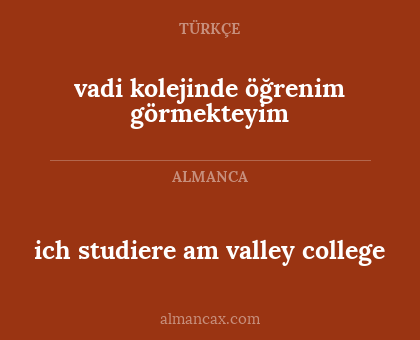 ich studiere am valley college - vadi kolejinde öğrenim görmekteyim