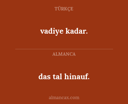 das tal hinauf. - vadiye kadar.