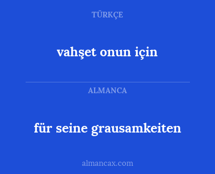 vahşet onun için - für seine grausamkeiten