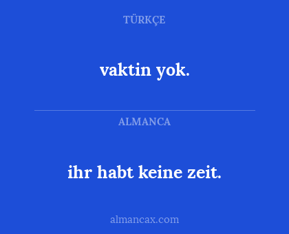 vaktin yok. - ihr habt keine zeit.