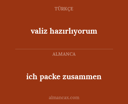valiz hazırlıyorum - ich packe zusammen