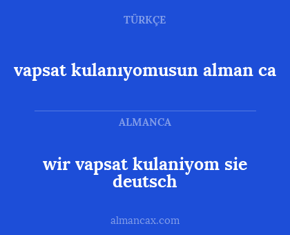 vapsat kulanıyomusun alman ca - wir vapsat kulaniyom sie deutsch