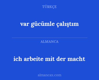 ich arbeite mit der macht - var gücümle çalıştım
