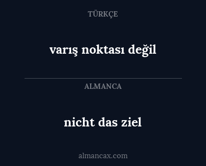nicht das ziel - varış noktası değil