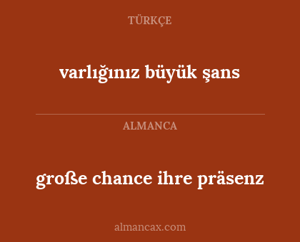 große chance ihre präsenz - varlığınız büyük şans