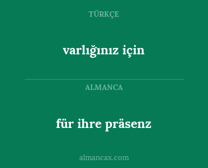 für ihre präsenz - varlığınız için
