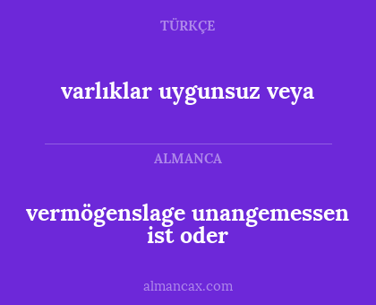 varlıklar uygunsuz veya - vermögenslage unangemessen ist oder