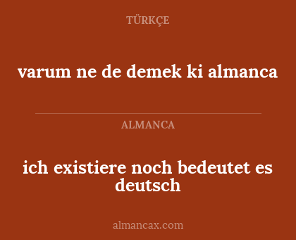 ich existiere noch bedeutet es deutsch - varum ne de demek ki almanca