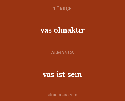 vas olmaktır - vas ist sein