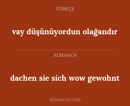 dachen sie sich wow gewohnt - vay düşünüyordun olağandır