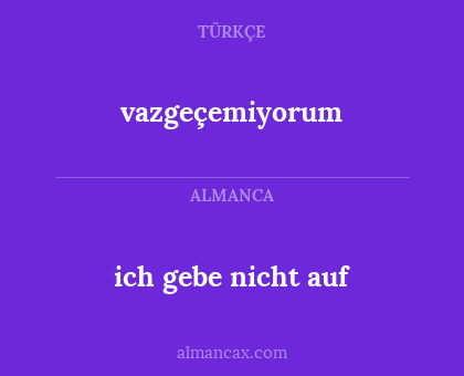 vazgeçemiyorum - ich gebe nicht auf