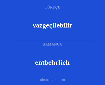 vazgeçilebilir - entbehrlich
