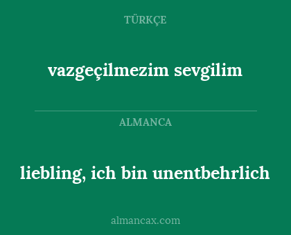 liebling, ich bin unentbehrlich - vazgeçilmezim sevgilim