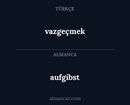 vazgeçmek - aufgibst