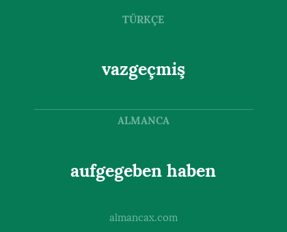 vazgeçmiş - aufgegeben haben