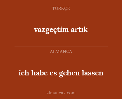 vazgeçtim artık - ich habe es gehen lassen