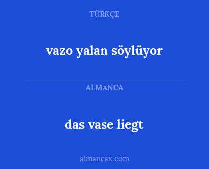 das vase liegt - vazo yalan söylüyor