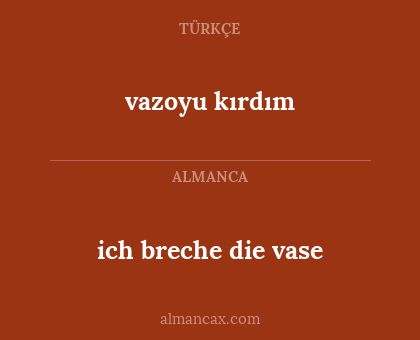 vazoyu kırdım - ich breche die vase