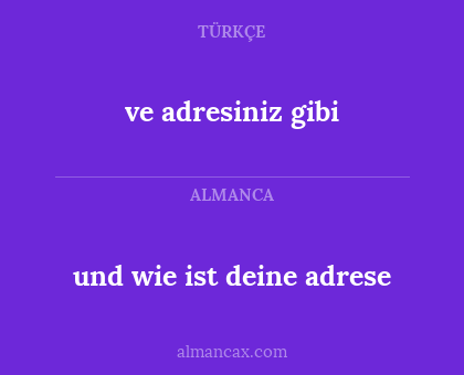 und wie ist deine adrese - ve adresiniz gibi