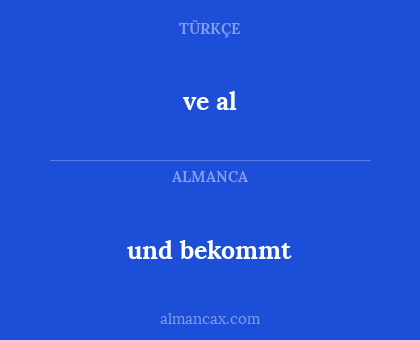 ve al - und bekommt