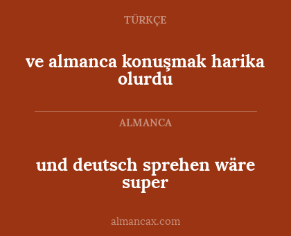 ve almanca konuşmak harika olurdu - und deutsch sprehen wäre super
