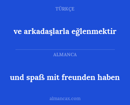ve arkadaşlarla eğlenmektir - und spaß mit freunden haben