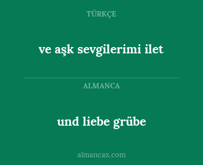 und liebe grübe - ve aşk sevgilerimi ilet