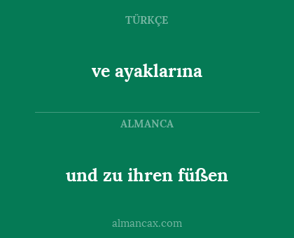 ve ayaklarına - und zu ihren füßen