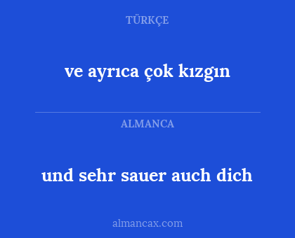 und sehr sauer auch dich - ve ayrıca çok kızgın