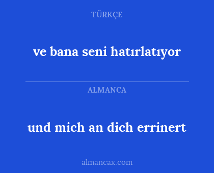 und mich an dich errinert - ve bana seni hatırlatıyor