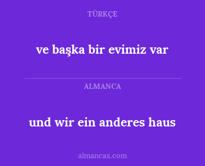 und wir ein anderes haus - ve başka bir evimiz var