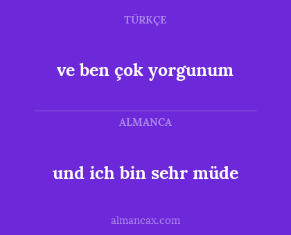 ve ben çok yorgunum - und ich bin sehr müde