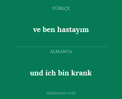 ve ben hastayım - und ich bin krank