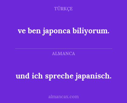 ve ben japonca biliyorum. - und ich spreche japanisch.