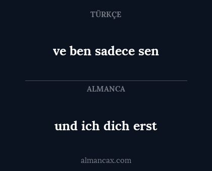 und ich dich erst - ve ben sadece sen