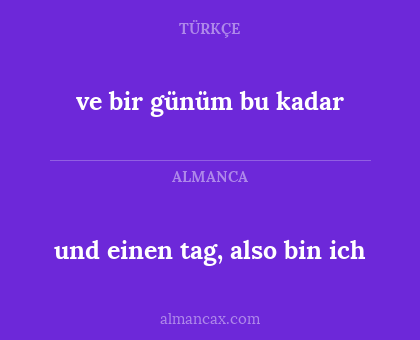 und einen tag, also bin ich - ve bir günüm bu kadar
