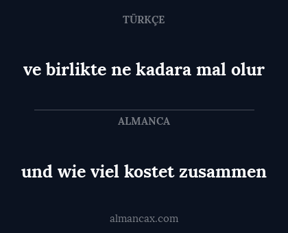 und wie viel kostet zusammen - ve birlikte ne kadara mal olur