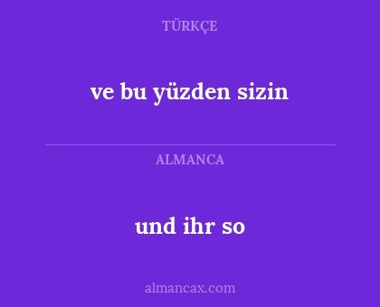 und ihr so - ve bu yüzden sizin