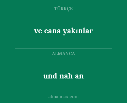 und nah an - ve cana yakınlar