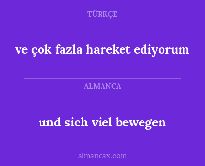 und sich viel bewegen - ve çok fazla hareket ediyorum