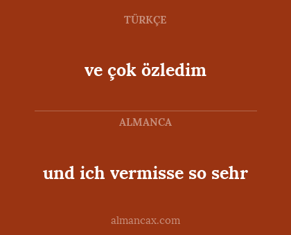 ve  çok  özledim - und ich vermisse so sehr