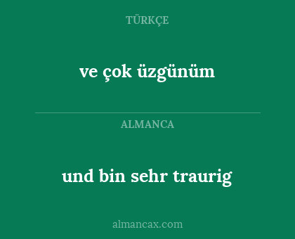 und bin sehr traurig - ve çok üzgünüm