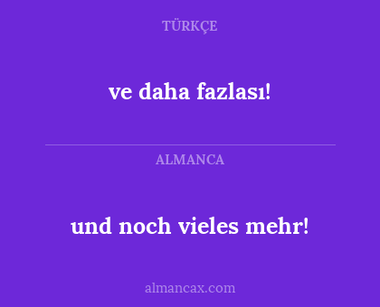 ve daha fazlası! - und noch vieles mehr!