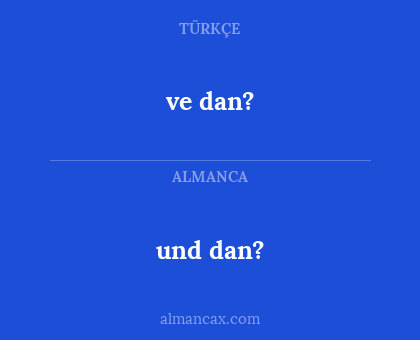 und dan? - ve dan?
