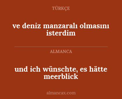 ve deniz manzaralı olmasını isterdim - und ich wünschte, es hätte meerblick