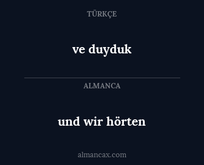 ve duyduk - und wir hörten